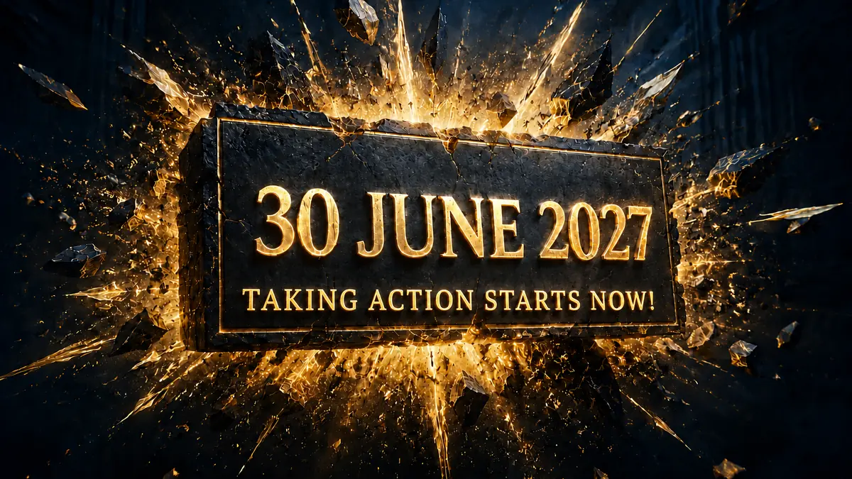 30 June 2027 — taking action starts now